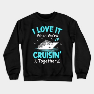 Cousin Cruise I Love It When We're Cruisin' Together Crewneck Sweatshirt